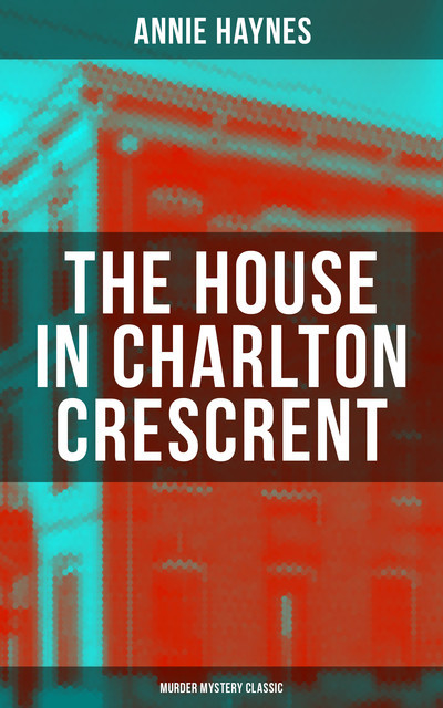 THE HOUSE IN CHARLTON CRESCRENT – Murder Mystery Classic, Annie Haynes