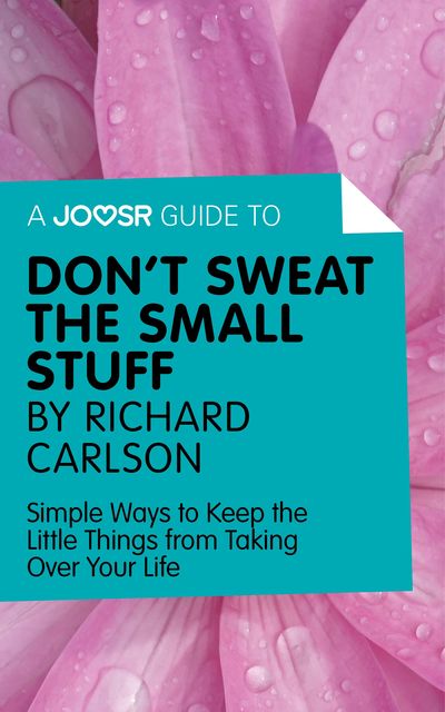 A Joosr Guide to Don't Sweat the Small Stuff by Richard Carlson, Joosr