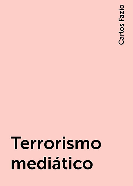 Terrorismo mediático, Carlos Fazio