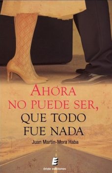 Ahora no puede ser, que todo fue nada, Juan Martín-Mora Haba