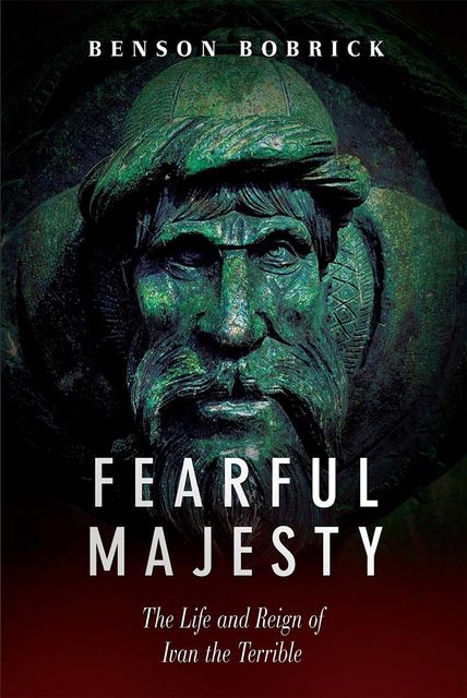 Fearful Majesty: The Life and Reign of Ivan the Terrible, Benson Bobrick