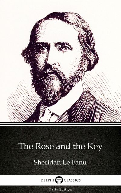 The Rose and the Key by Sheridan Le Fanu – Delphi Classics (Illustrated), Joseph Sheridan Le Fanu