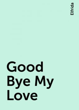 Good Bye My Love, Elfrida