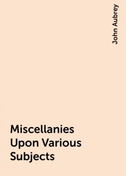 Miscellanies Upon Various Subjects, John Aubrey