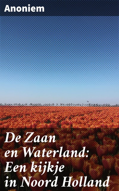 De Zaan en Waterland: Een kijkje in Noord Holland, anoniem