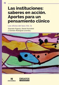 Las instituciones: saberes en acción. Aportes para un pensamiento clínico, Carmen Rodríguez, Daniel Korinfeld, Graciela Frigerio