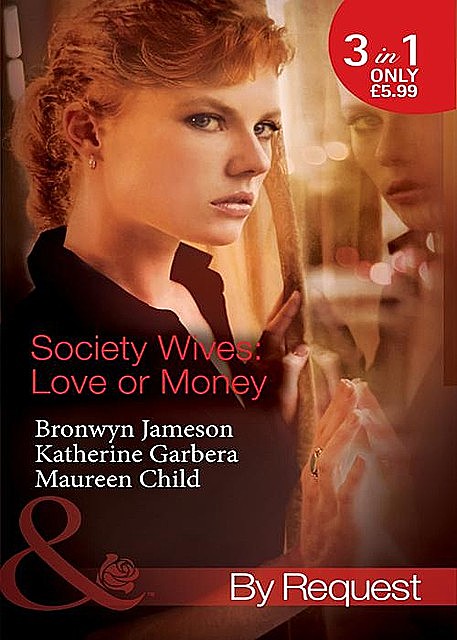 Society Wives: Love or Money, Maureen Child, Bronwyn Jameson, Katherine Garbera