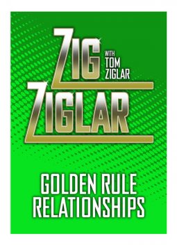 Golden Rule Relationships, Zig Ziglar, Tom Ziglar