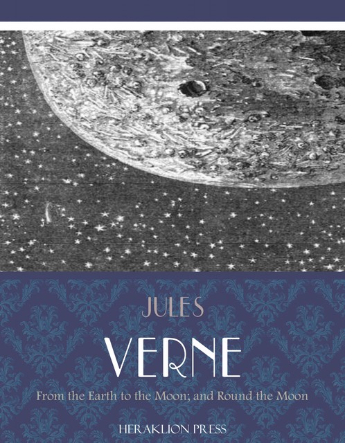 From the Earth to the Moon; and Round the Moon, Jules Verne