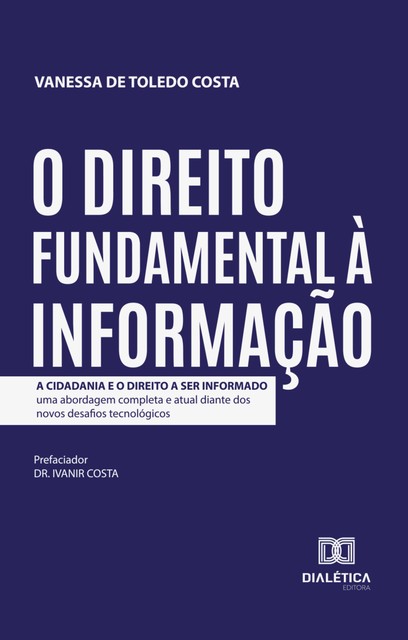 O Direito Fundamental à Informação: A Cidadania e o Direito a Ser Informado, Vanessa de Toledo Costa