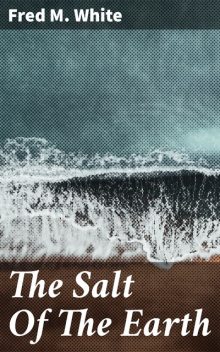 The Salt Of The Earth, Fred M.White