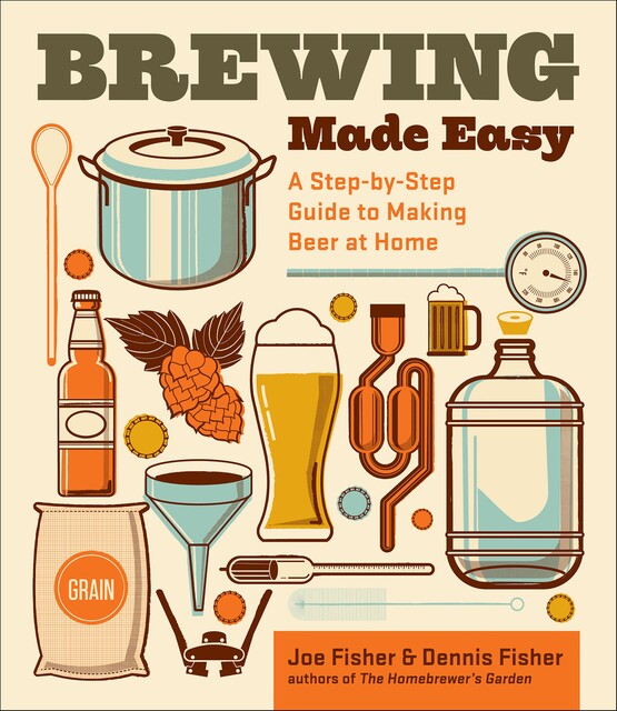 Brewing Made Easy, 2nd Edition, Dennis Fisher, Joe Fisher
