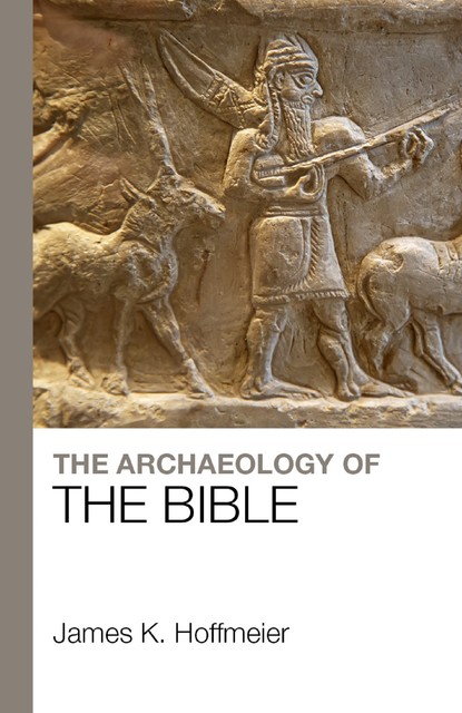 The Archaeology of the Bible, James K. Hoffmeier