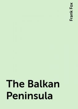 The Balkan Peninsula, Frank Fox