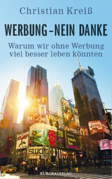 Werbung – nein danke | Warum wir ohne Werbung viel besser leben könnten, Christian Kreiß