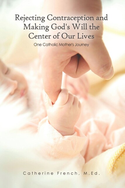 Rejecting Contraception and Making God's Will the Center of Our Lives, MEd, Catherine French