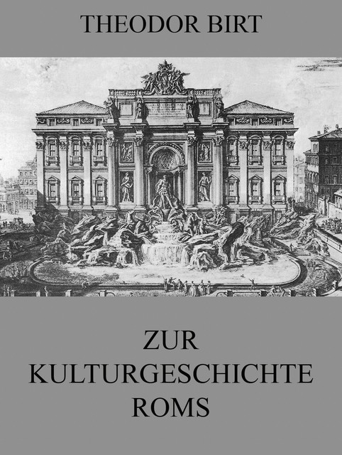 Zur Kulturgeschichte Roms, Theodor Birt