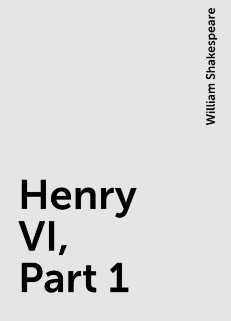Henry VI, Part 1, William Shakespeare