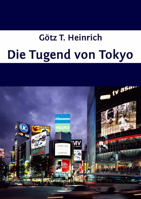 Die Tugend von Tokyo, Götz T. Heinrich