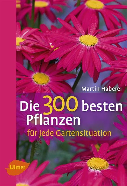 Die 300 besten Pflanzen für jede Gartensituation, Martin Haberer