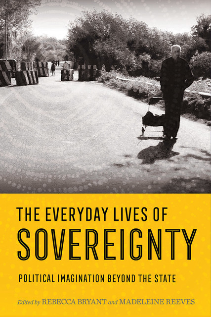 The Everyday Lives of Sovereignty, Madeleine Reeves, Rebecca Bryant