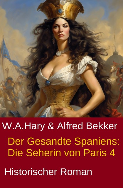 Der Gesandte Spaniens: Die Seherin von Paris 4, Alfred Bekker, W.A. Hary