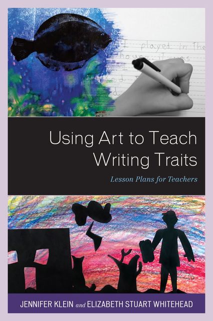 Using Art to Teach Writing Traits, Jennifer Klein, Elizabeth Stuart Whitehead