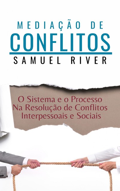 Mediação de Conflitos: O Sistema e o Processo na Resolução de Conflitos Interpessoais e Sociais, Samuel River