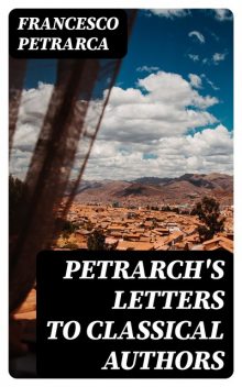 Petrarch's Letters to Classical Authors, Francesco Petrarca