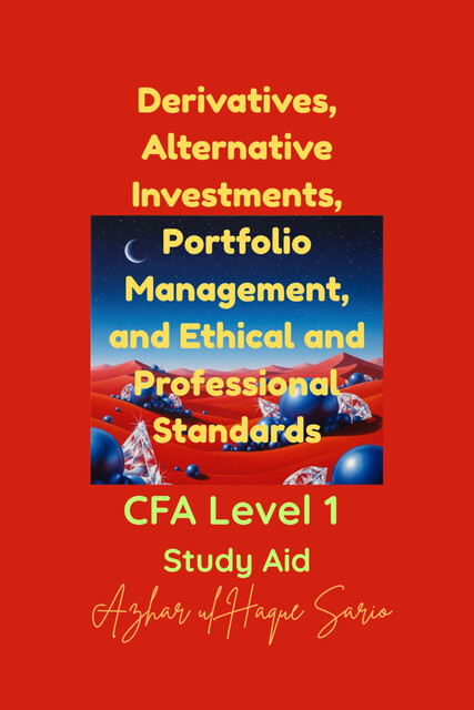 Derivatives, Alternative Investments, Portfolio Management, and Ethical and Professional Standards, Azhar ul Haque Sario