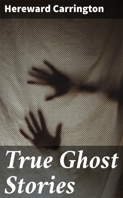 True Ghost Stories, Hereward Carrington