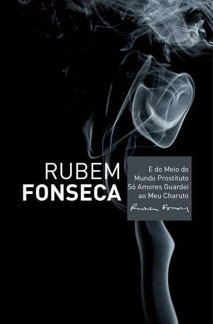 E do meio do mundo prostituto só amores guardei ao meu charuto, Rubem Fonseca