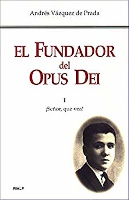 El Fundador del Opus Dei. I. ¡Señor, que vea, Andrés Vázquez de Prada