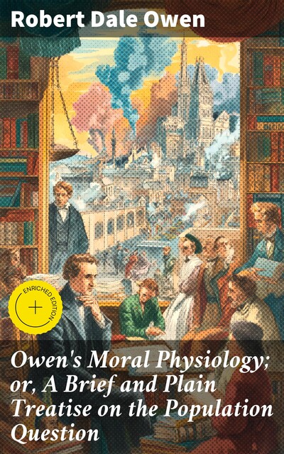 Owen's Moral Physiology; or, A Brief and Plain Treatise on the Population Question, Robert Owen
