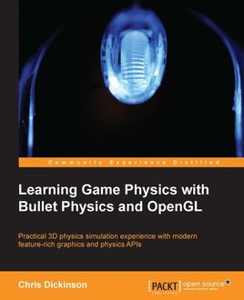 Learning Game Physics with Bullet Physics and OpenGL, Chris Dickinson