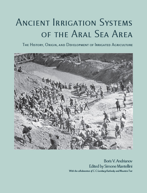 Ancient Irrigation Systems of the Aral Sea Area, Boris V. Adrianov, Simone Mantellini