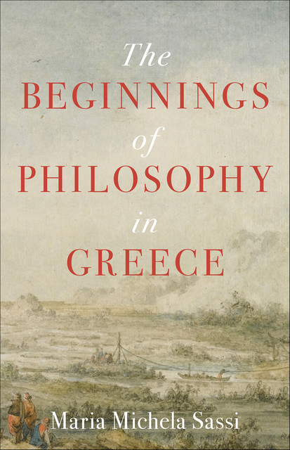 The Beginnings of Philosophy in Greece, Maria Michela Sassi