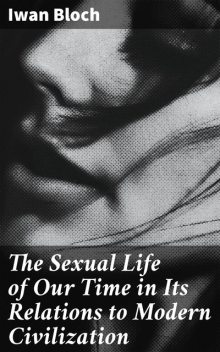 The Sexual Life of Our Time in Its Relations to Modern Civilization, Iwan Bloch