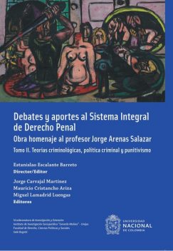 Debates y aportes al sistema integral de derecho penal. Obra homenaje al profesor Jorge Arenas Salazar, editor, editores, Jorge Carvajal, Estanislao Escalante Barreto, Miguel Lamadrid, Director, Mauricio Cristancho