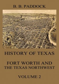 History of Texas: Fort Worth and the Texas Northwest, Vol. 2, Buckley B. Paddock