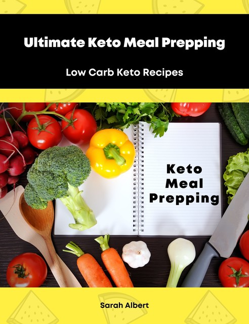 Ultimate Keto Meal Prepping: Low Carb Keto Recipes, Sarah Albert