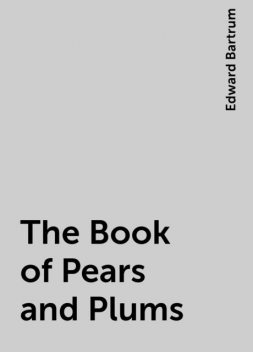 The Book of Pears and Plums, Edward Bartrum