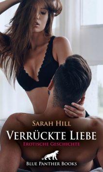 Verrückte Liebe | Erotische Geschichte, Sarah Hill