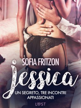 Jessica: Un segreto, tre incontri appassionati: – Novella erotica, Sofia Fritzson