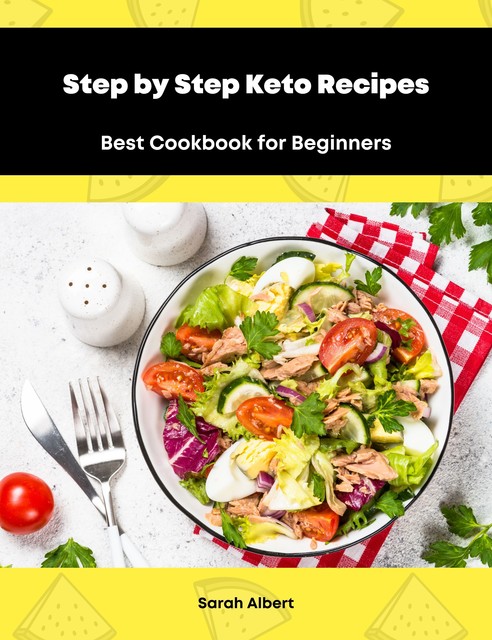 Step by Step Keto Recipes: Best Cookbook for Beginners, Sarah Albert