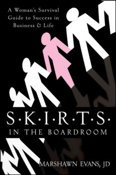 S.K.I.R.T.S. in the Boardroom: A Woman's Survival Guide to Success in Business & Life, Marshawn Evans