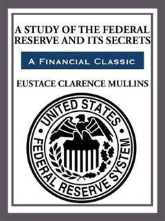 A Study of the Federal Reserve and its Secrets, Eustace Mullins