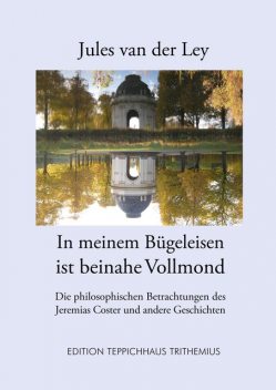 In meinem Bügeleisen ist beinahe Vollmond, Jules van der Ley