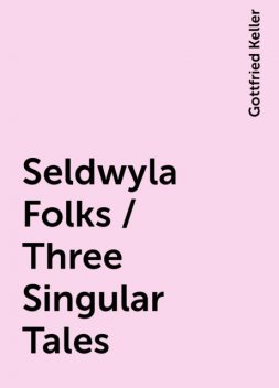 Seldwyla Folks / Three Singular Tales, Gottfried Keller