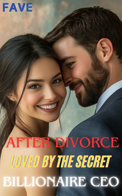 After Divorce: Loved by the Secret Billionaire CEO, Fave